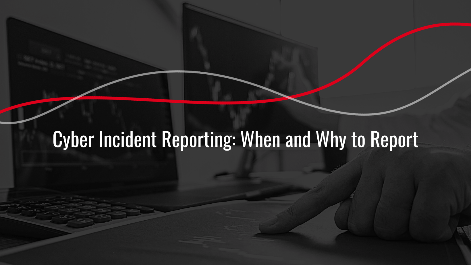 Cyber Incident Reporting: When and Why to Report